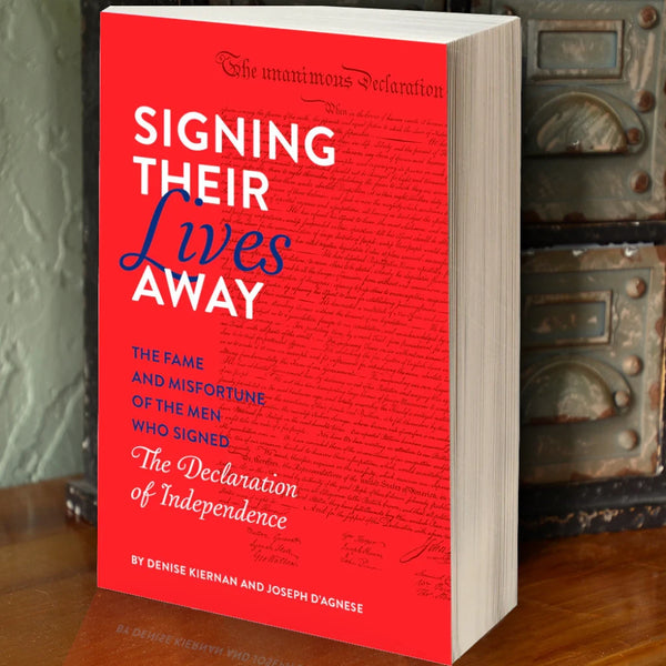 Signing Their Lives Away: The Fame and Misfortune of the Men Who Signed the Declaration of Independence