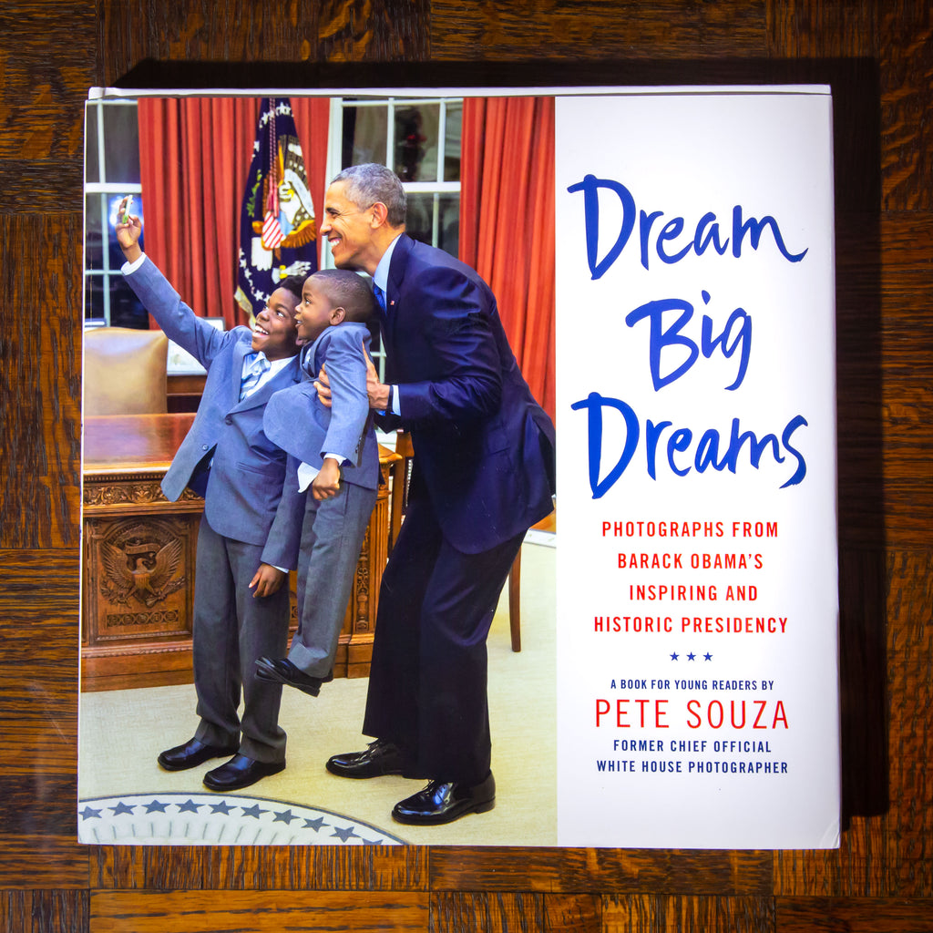 Dream Big Dreams: Photographs from Barack Obama's Inspiring and Historic Presidency