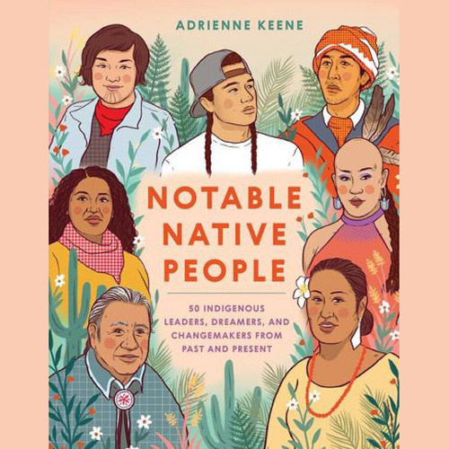 Notable Native People: 50 Indigenous Leaders, Dreamers, and Changemakers from Past and Present