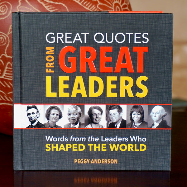 Great Quotes from Great Leaders: Words from the Leaders Who Shaped the World