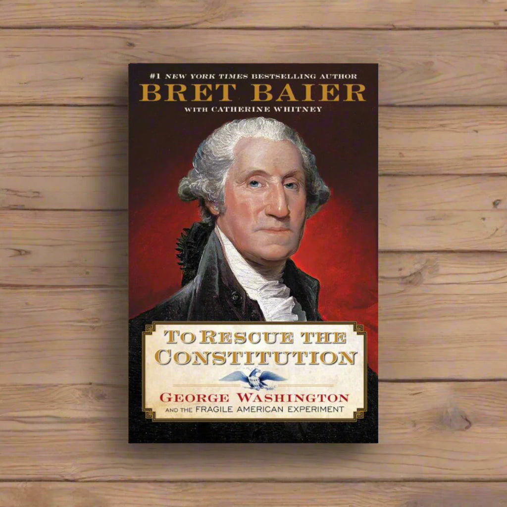 To Rescue the Constitution - George Washington and the Fragile American Experiment