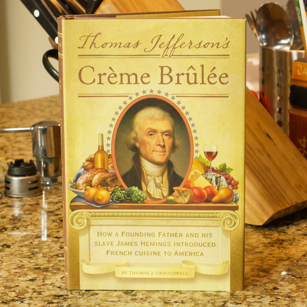 Thomas Jefferson's Creme Brulee: How a Founding Father and His Slave James Hemings Introduced French Cuisine to America